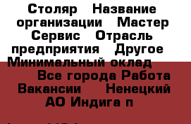 Столяр › Название организации ­ Мастер Сервис › Отрасль предприятия ­ Другое › Минимальный оклад ­ 50 000 - Все города Работа » Вакансии   . Ненецкий АО,Индига п.